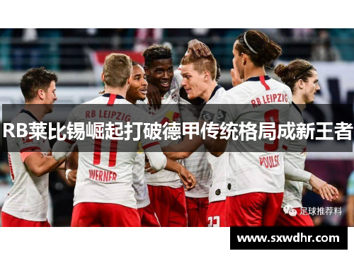 RB莱比锡崛起打破德甲传统格局成新王者